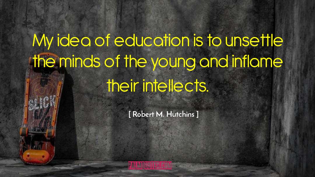 Robert M. Hutchins Quotes: My idea of education is