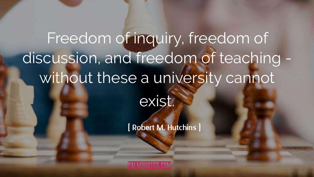 Robert M. Hutchins Quotes: Freedom of inquiry, freedom of