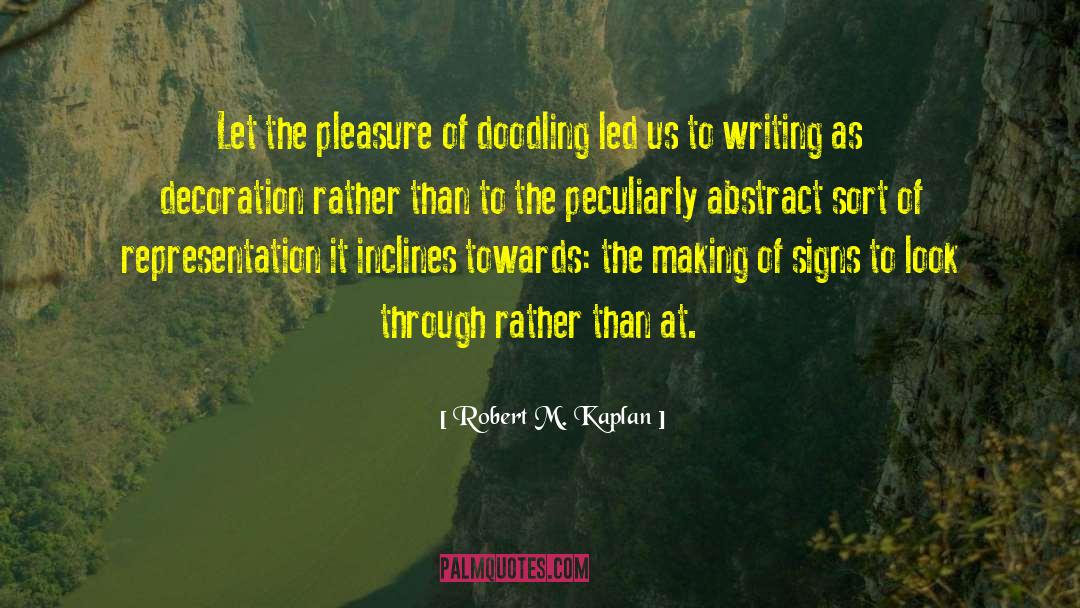 Robert M. Kaplan Quotes: Let the pleasure of doodling