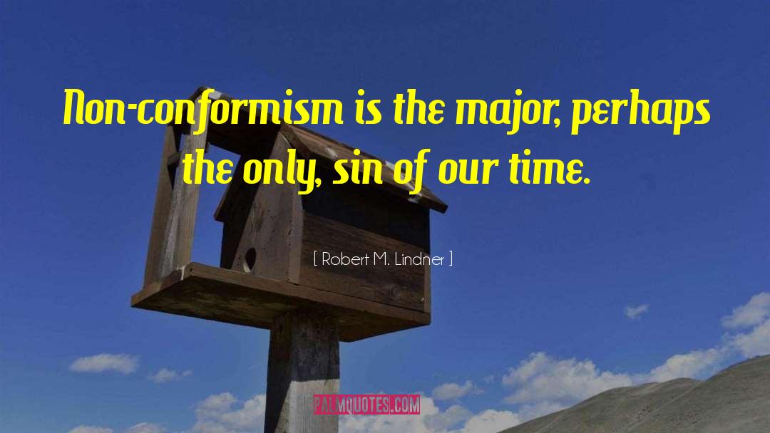 Robert M. Lindner Quotes: Non-conformism is the major, perhaps