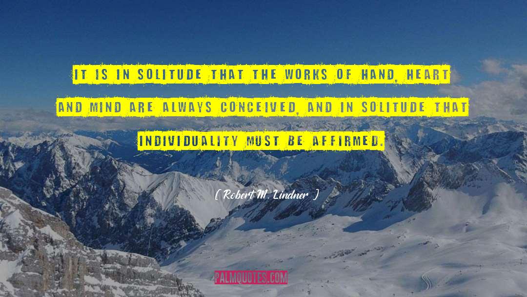 Robert M. Lindner Quotes: It is in solitude that