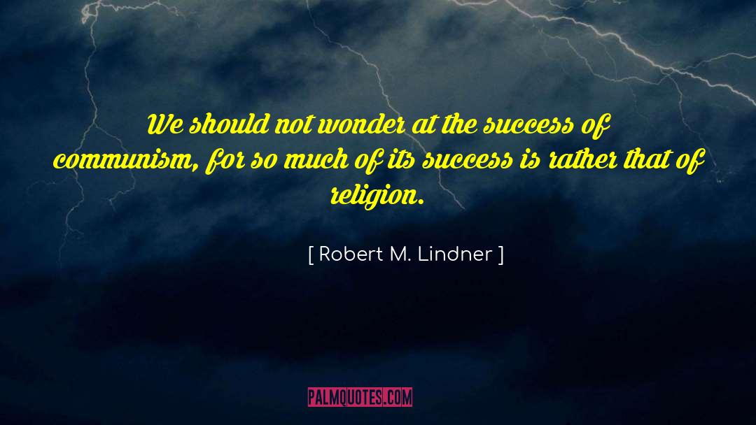 Robert M. Lindner Quotes: We should not wonder at