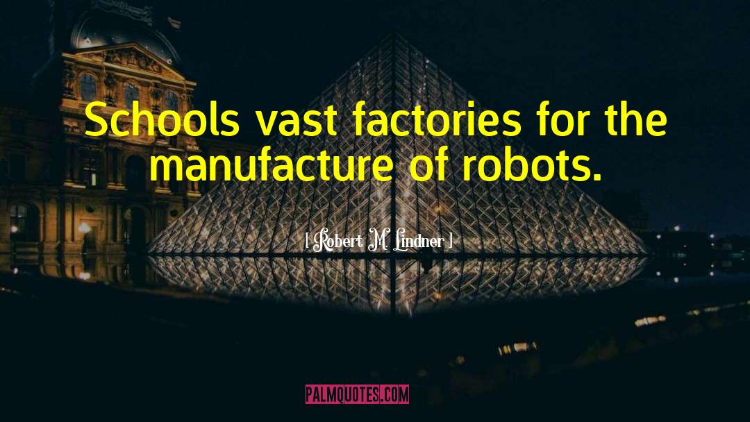 Robert M. Lindner Quotes: Schools vast factories for the