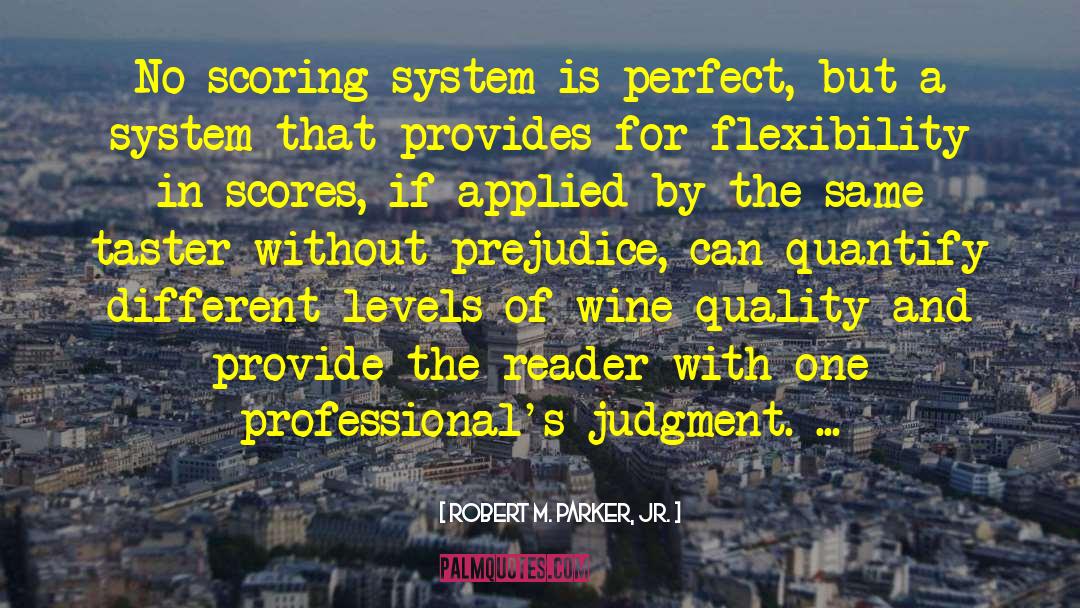 Robert M. Parker, Jr. Quotes: No scoring system is perfect,