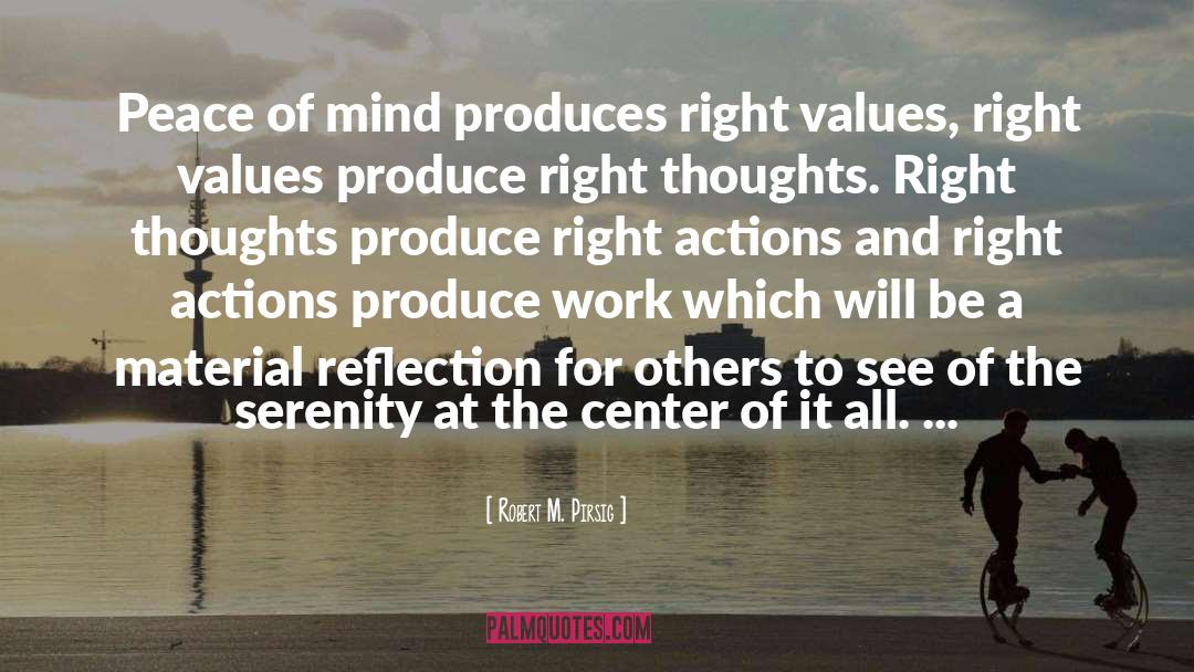 Robert M. Pirsig Quotes: Peace of mind produces right