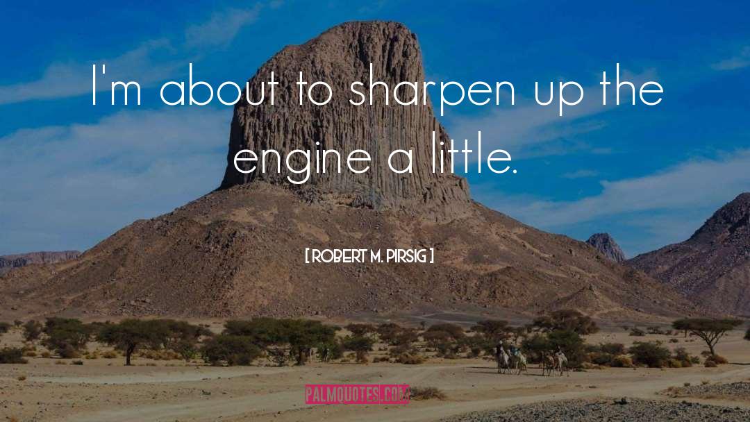 Robert M. Pirsig Quotes: I'm about to sharpen up