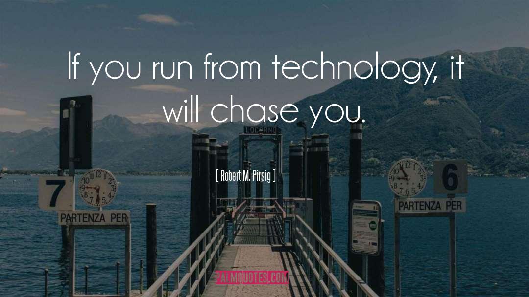 Robert M. Pirsig Quotes: If you run from technology,