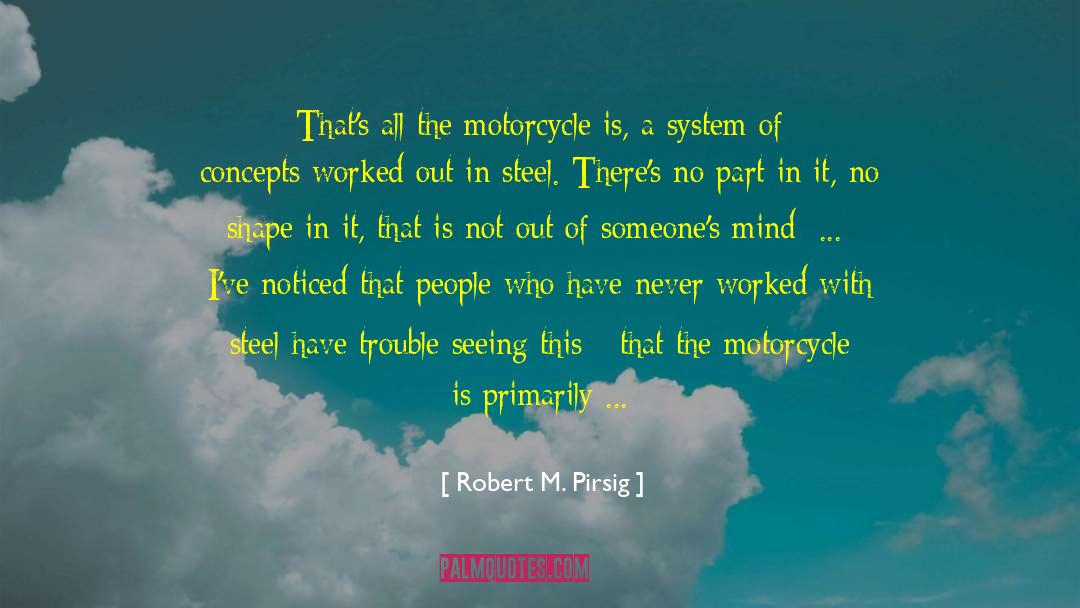 Robert M. Pirsig Quotes: That's all the motorcycle is,