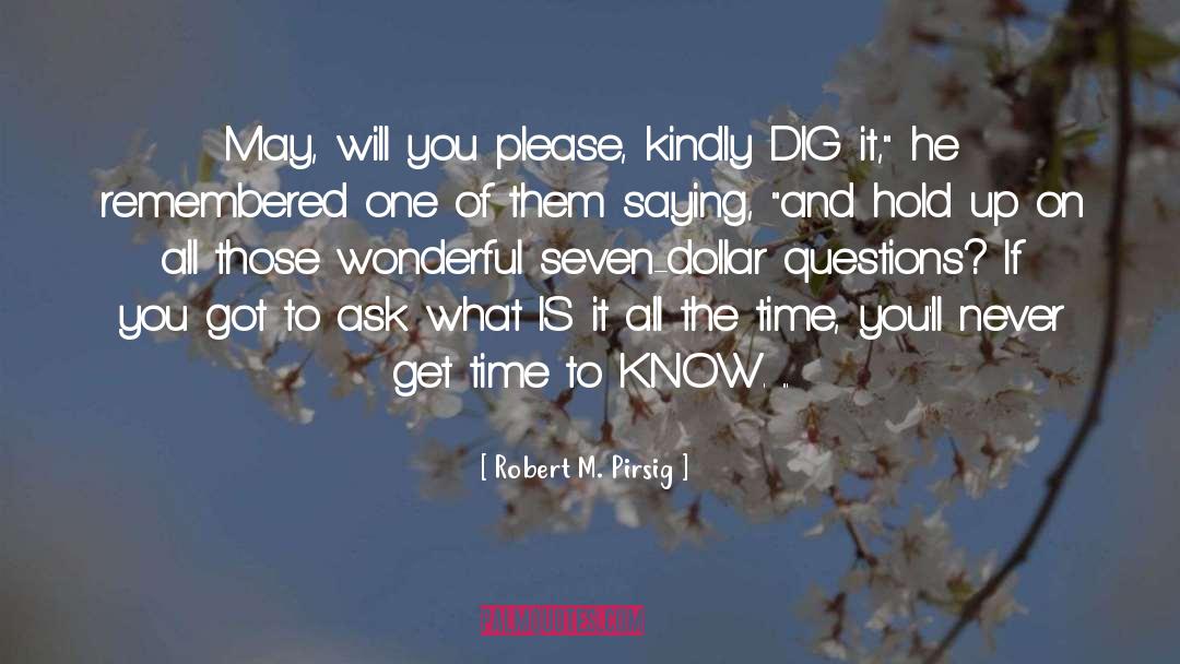 Robert M. Pirsig Quotes: May, will you please, kindly