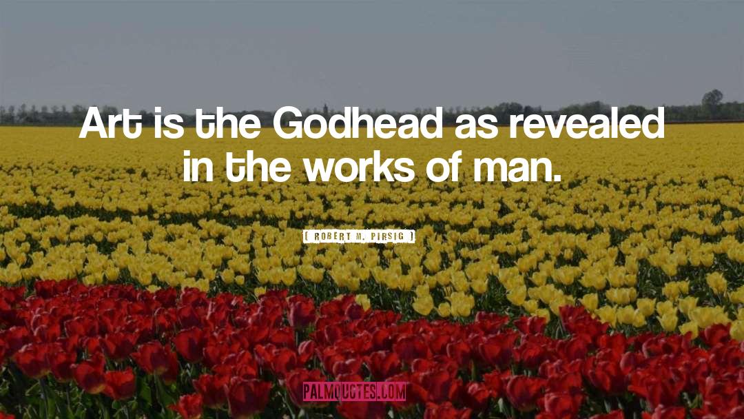 Robert M. Pirsig Quotes: Art is the Godhead as