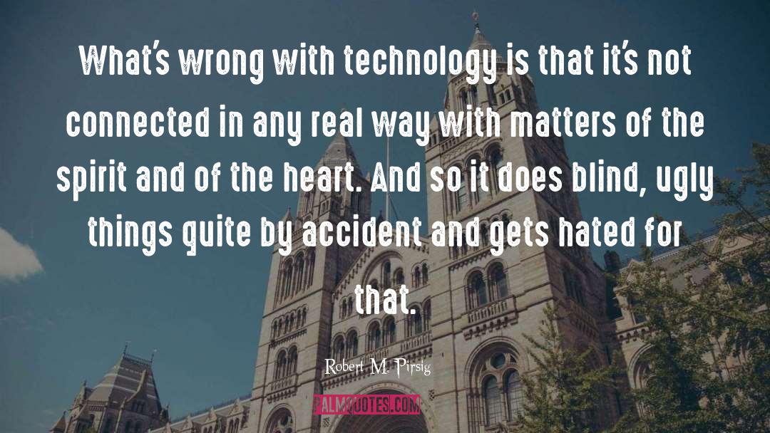 Robert M. Pirsig Quotes: What's wrong with technology is