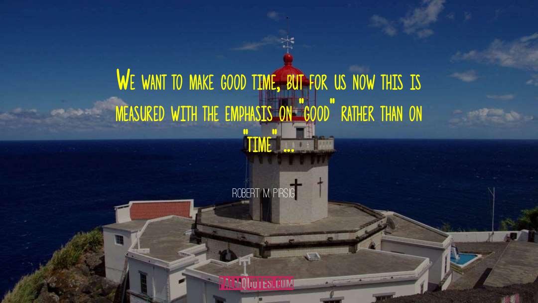 Robert M. Pirsig Quotes: We want to make good