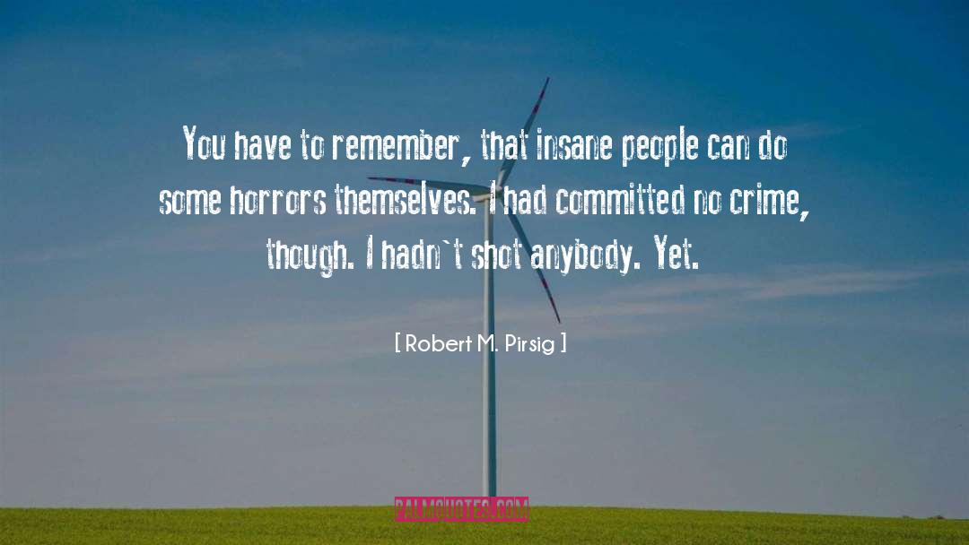 Robert M. Pirsig Quotes: You have to remember, that