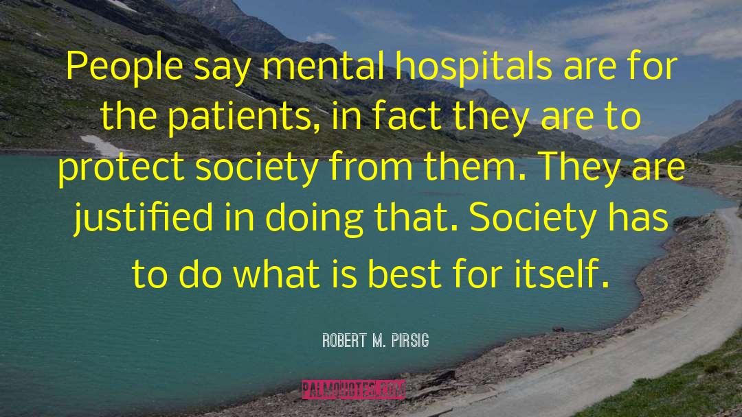 Robert M. Pirsig Quotes: People say mental hospitals are