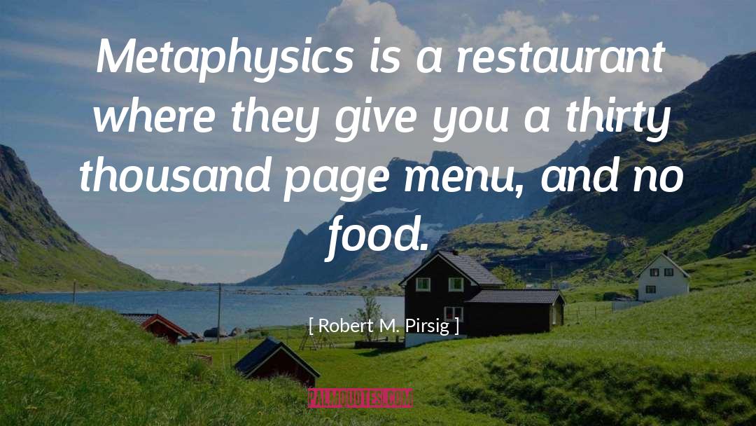 Robert M. Pirsig Quotes: Metaphysics is a restaurant where
