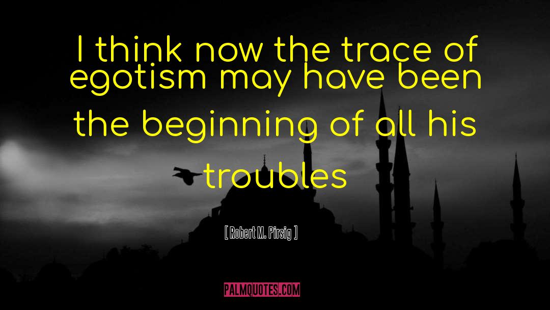 Robert M. Pirsig Quotes: I think now the trace