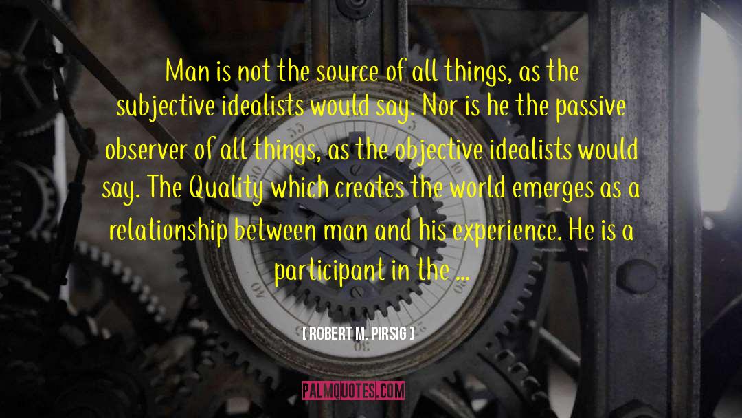 Robert M. Pirsig Quotes: Man is not the source