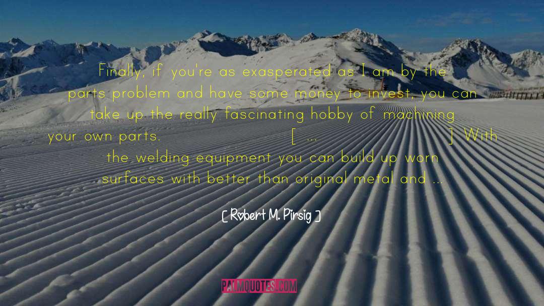Robert M. Pirsig Quotes: Finally, if you're as exasperated