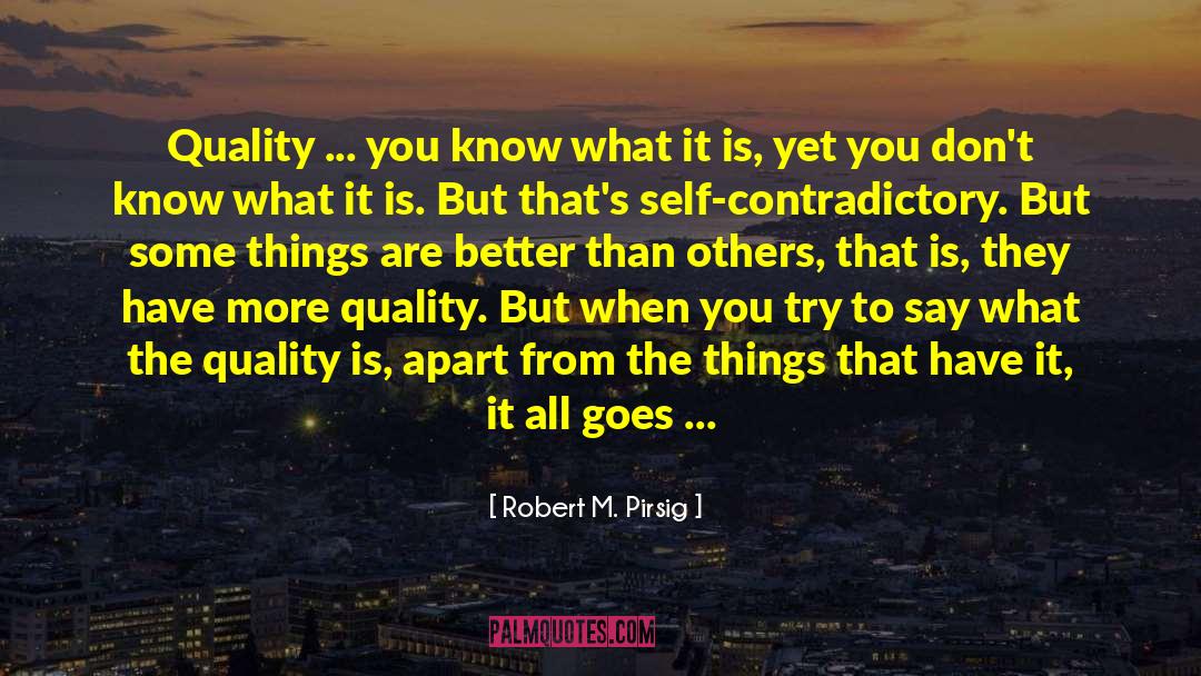 Robert M. Pirsig Quotes: Quality ... you know what