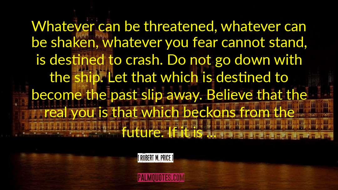 Robert M. Price Quotes: Whatever can be threatened, whatever