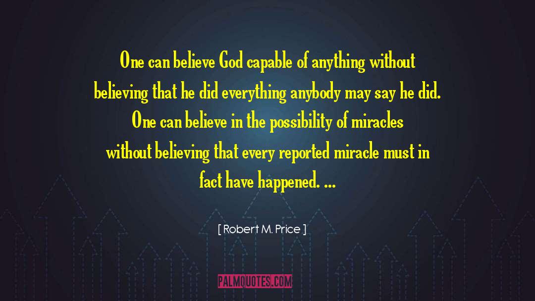 Robert M. Price Quotes: One can believe God capable