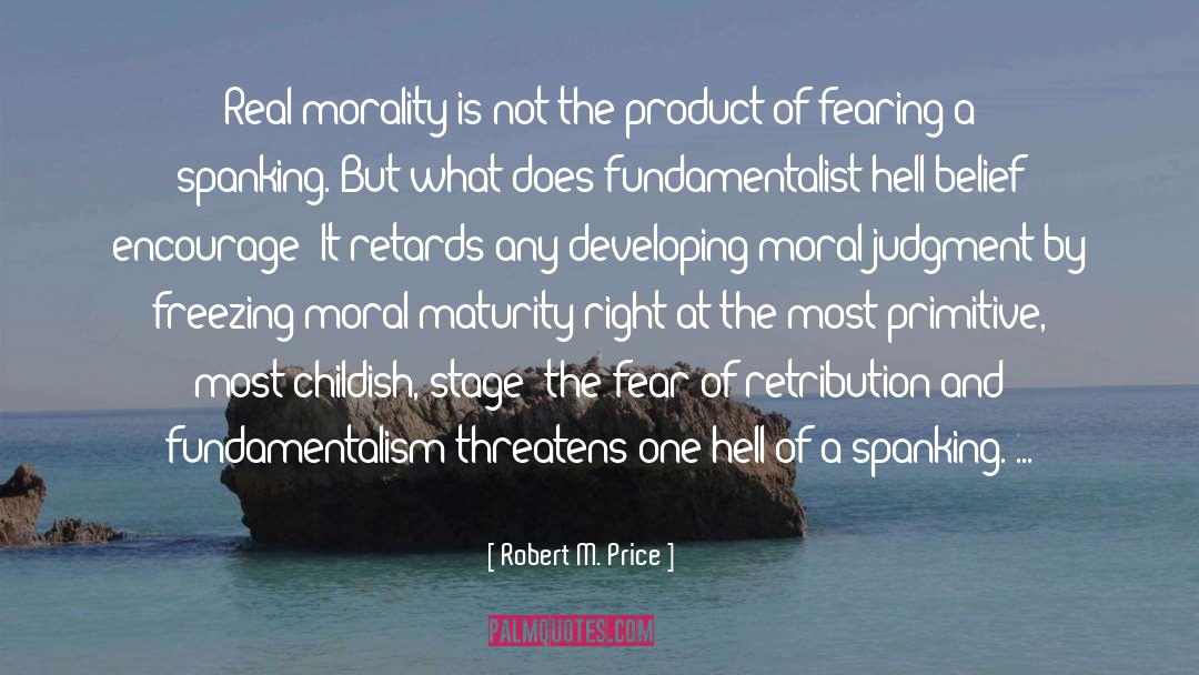 Robert M. Price Quotes: Real morality is not the