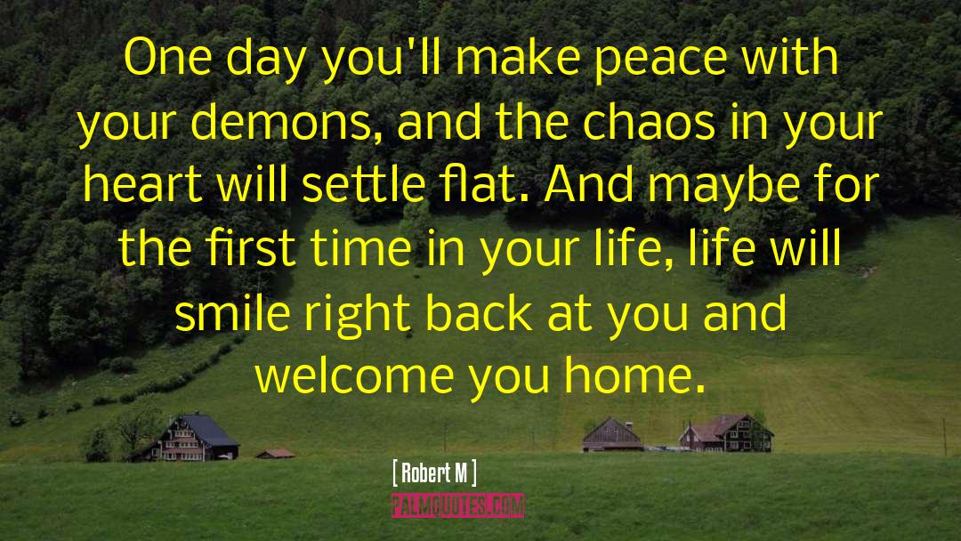 Robert M Quotes: One day you'll make peace