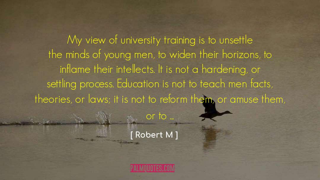 Robert M Quotes: My view of university training