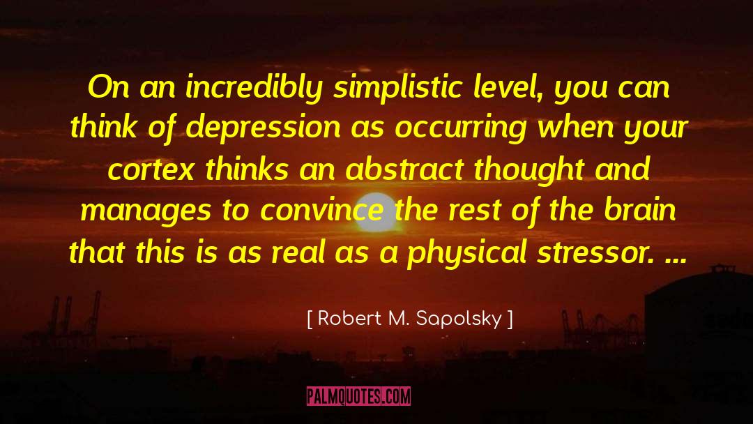 Robert M. Sapolsky Quotes: On an incredibly simplistic level,