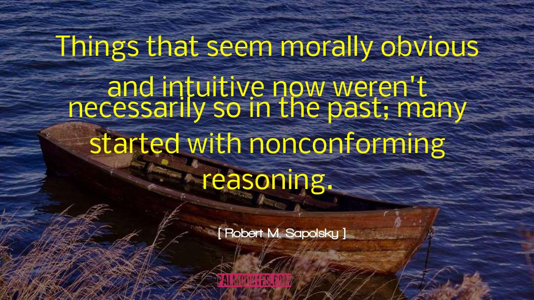 Robert M. Sapolsky Quotes: Things that seem morally obvious