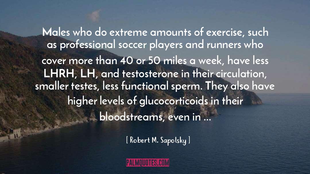 Robert M. Sapolsky Quotes: Males who do extreme amounts