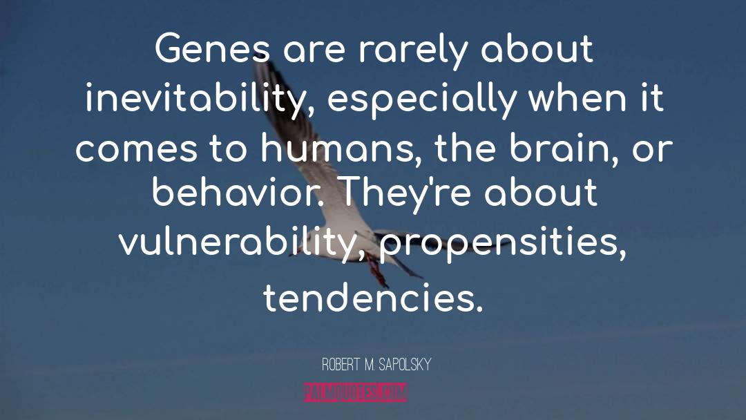 Robert M. Sapolsky Quotes: Genes are rarely about inevitability,