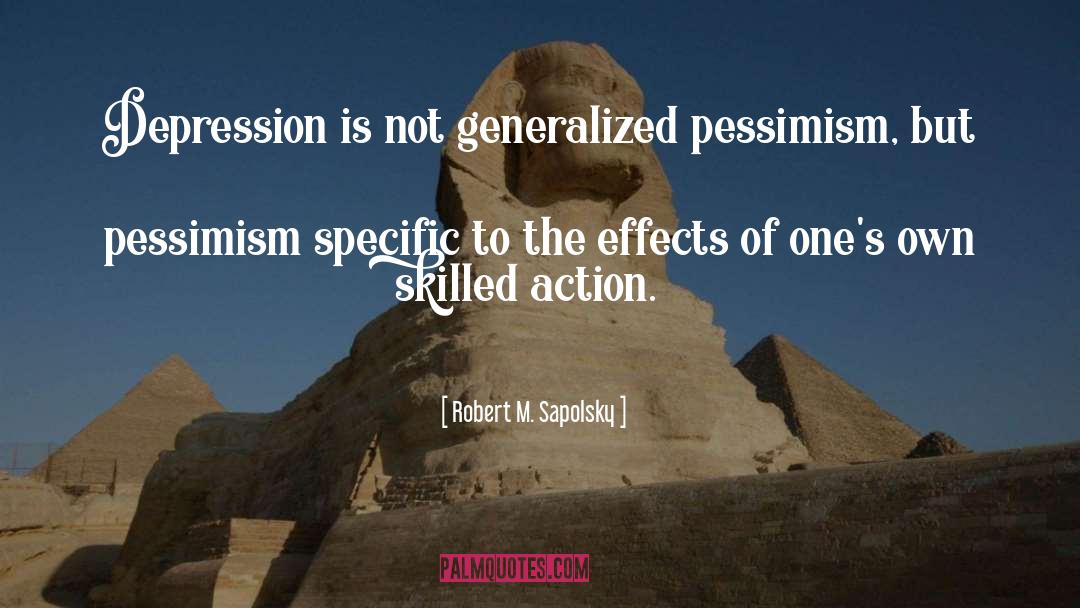 Robert M. Sapolsky Quotes: Depression is not generalized pessimism,