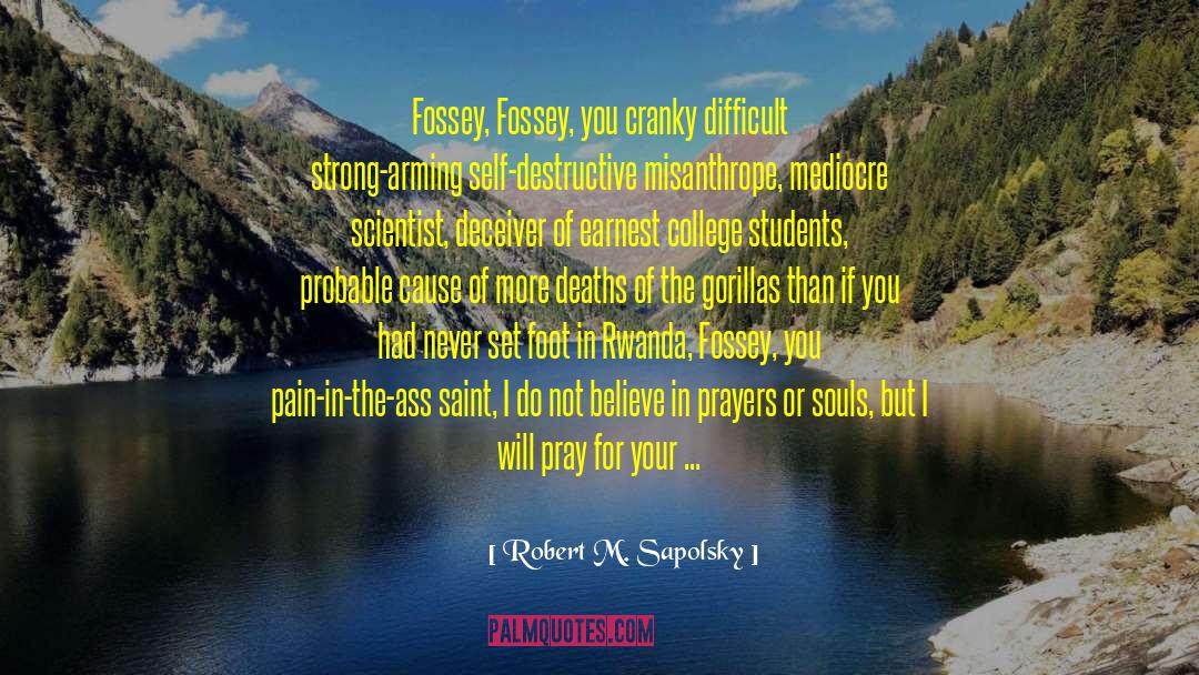 Robert M. Sapolsky Quotes: Fossey, Fossey, you cranky difficult