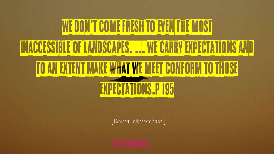 Robert Macfarlane Quotes: We don't come fresh to