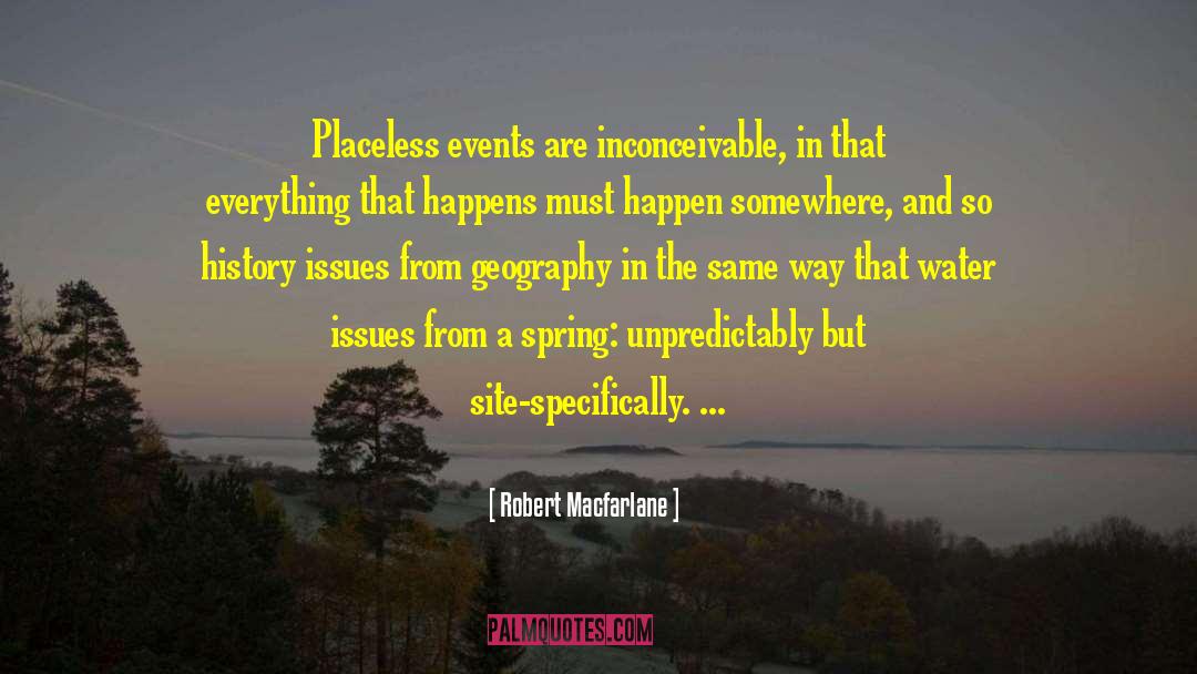 Robert Macfarlane Quotes: Placeless events are inconceivable, in