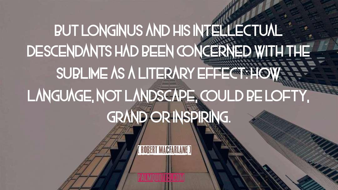 Robert Macfarlane Quotes: But Longinus and his intellectual