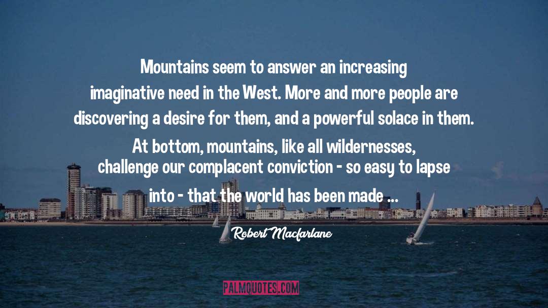 Robert Macfarlane Quotes: Mountains seem to answer an