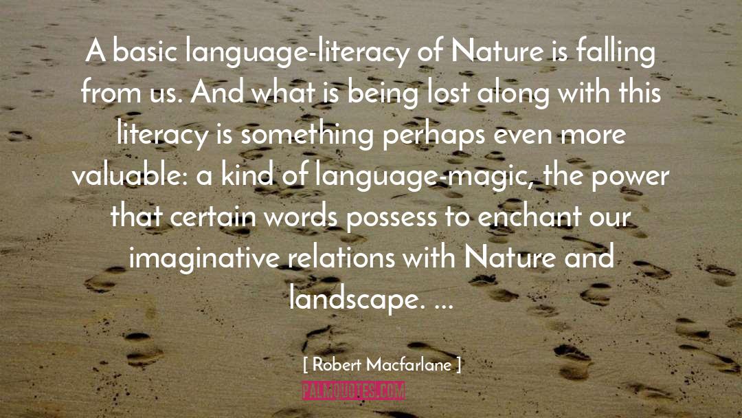 Robert Macfarlane Quotes: A basic language-literacy of Nature