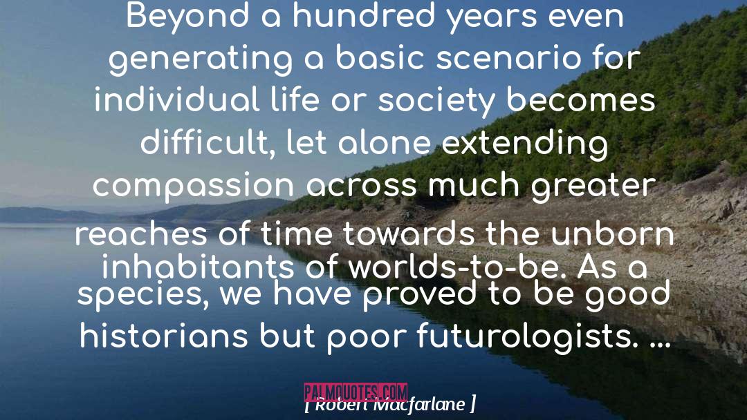 Robert Macfarlane Quotes: Beyond a hundred years even