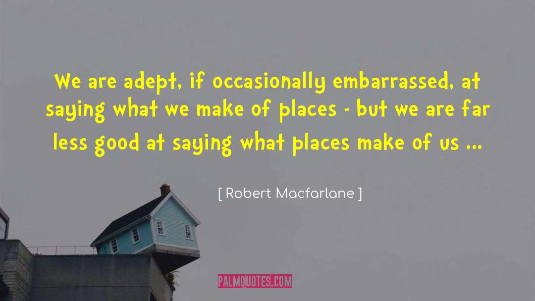 Robert Macfarlane Quotes: We are adept, if occasionally