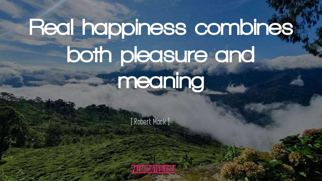 Robert Mack Quotes: Real happiness combines both pleasure