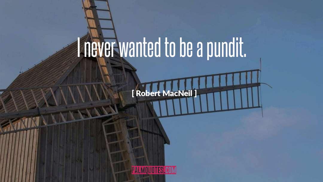 Robert MacNeil Quotes: I never wanted to be