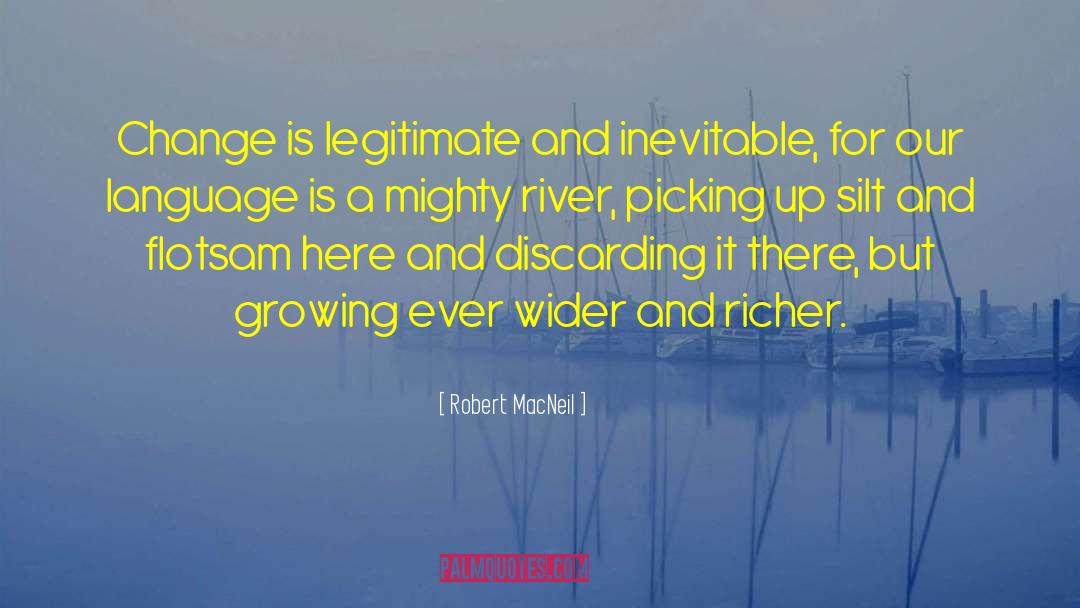 Robert MacNeil Quotes: Change is legitimate and inevitable,