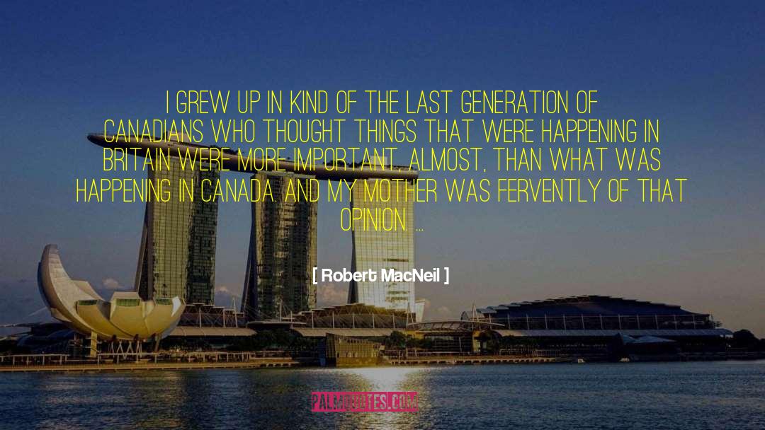 Robert MacNeil Quotes: I grew up in kind