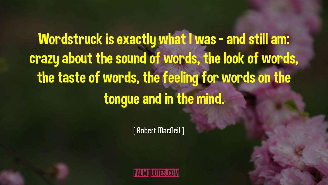 Robert MacNeil Quotes: Wordstruck is exactly what I