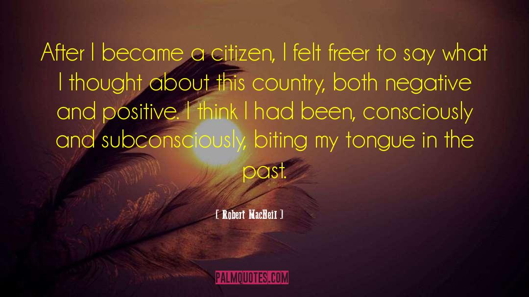 Robert MacNeil Quotes: After I became a citizen,