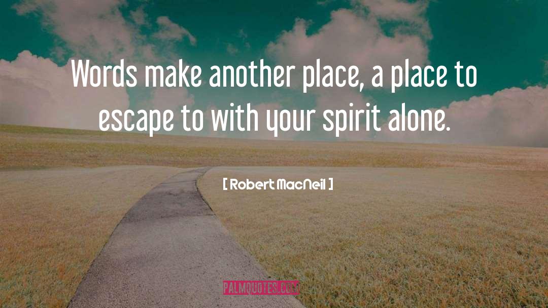 Robert MacNeil Quotes: Words make another place, a