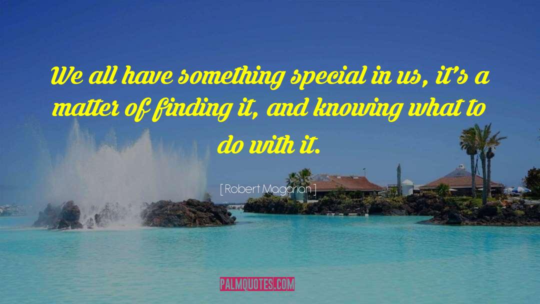 Robert Magarian Quotes: We all have something special