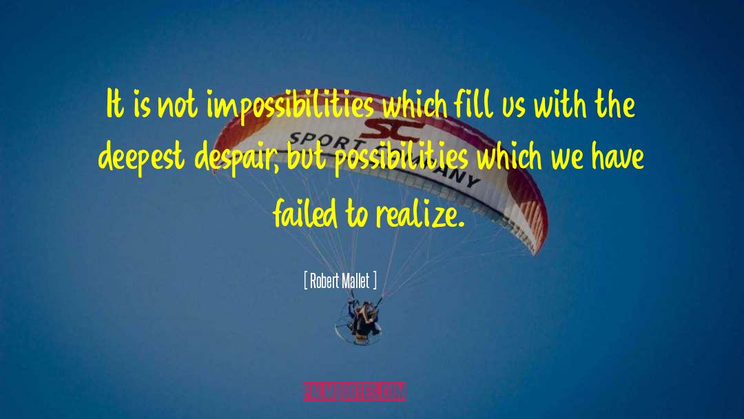 Robert Mallet Quotes: It is not impossibilities which